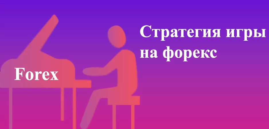 Стратегия игры на форекс, прибыльные операции, общие сведения
